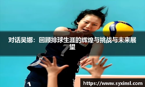 对话吴娜：回顾排球生涯的辉煌与挑战与未来展望